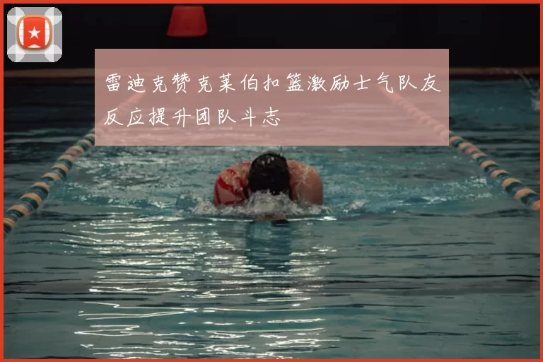 雷迪克赞克莱伯扣篮激励士气队友反应提升团队斗志