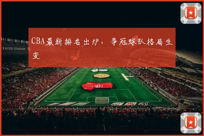CBA最新排名出炉，争冠球队格局生变