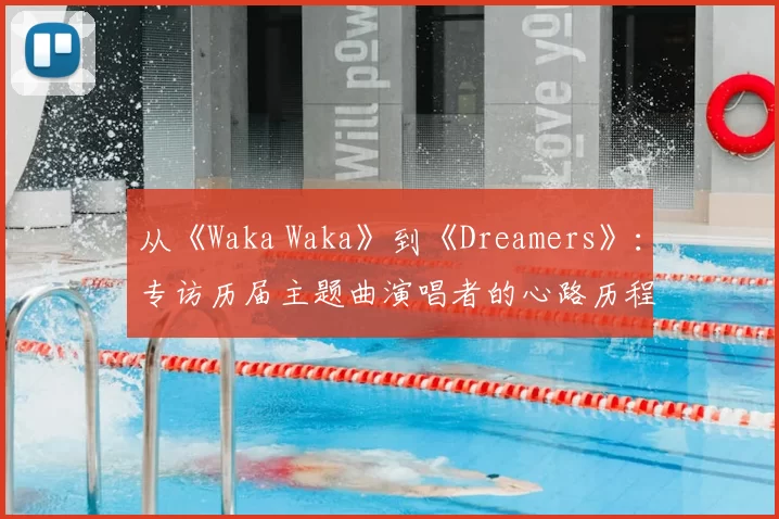 从《Waka Waka》到《Dreamers》：专访历届主题曲演唱者的心路历程