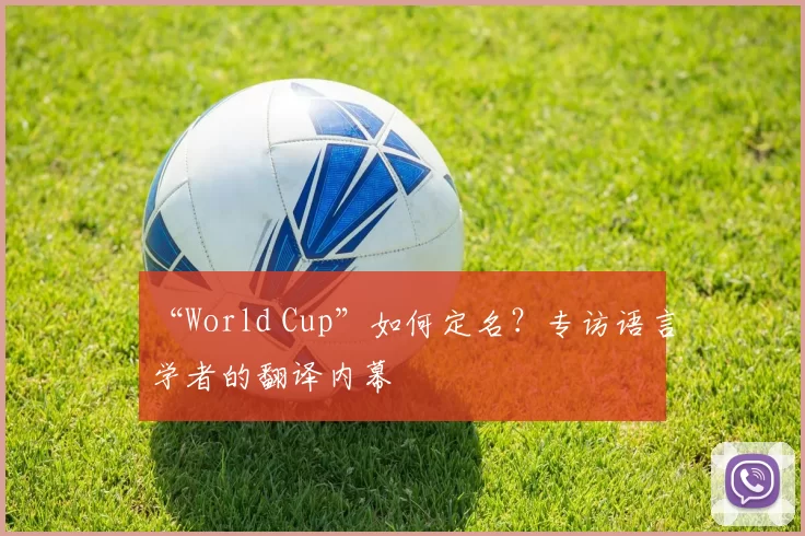 “World Cup”如何定名?专访语言学者的翻译内幕