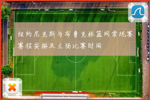 纽约尼克斯与布鲁克林篮网常规赛赛程安排及主场比赛时间