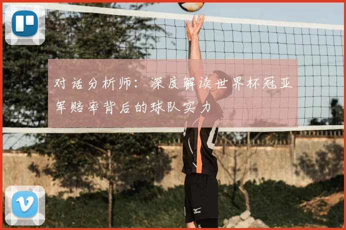 对话分析师：深度解读世界杯冠亚军赔率背后的球队实力