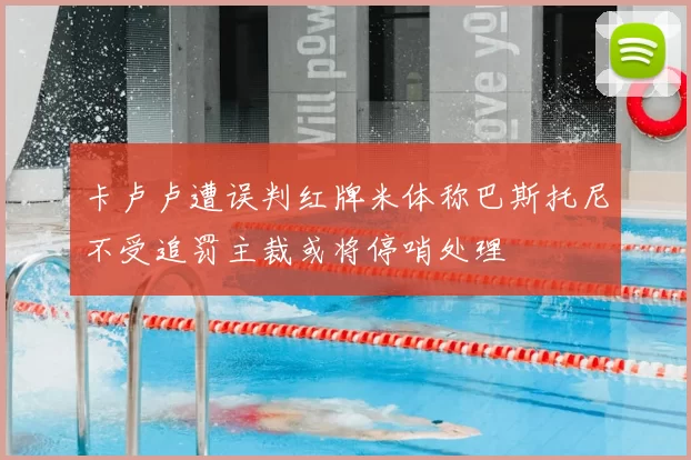 卡卢卢遭误判红牌米体称巴斯托尼不受追罚主裁或将停哨处理