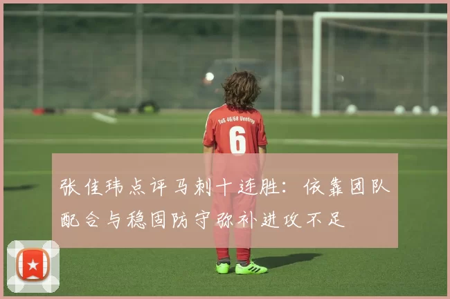 张佳玮点评马刺十连胜：依靠团队配合与稳固防守弥补进攻不足