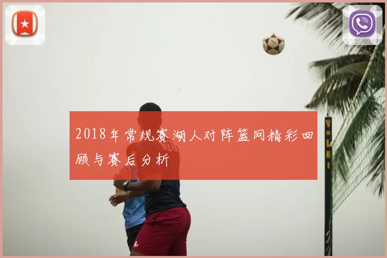 2018年常规赛湖人对阵篮网精彩回顾与赛后分析