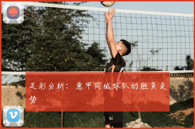 足彩分析：意甲同城球队的胜负走势