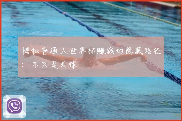 揭秘普通人世界杯赚钱的隐藏路径:不只是看球