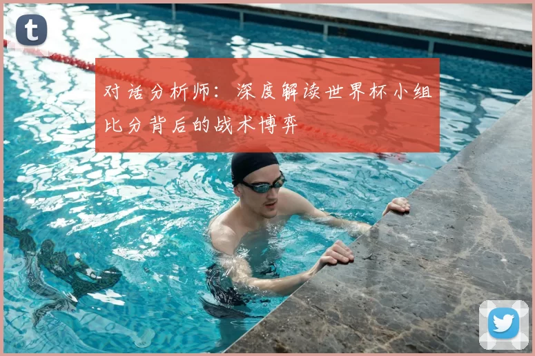 对话分析师:深度解读世界杯小组比分背后的战术博弈