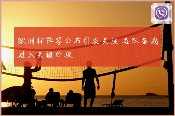 欧洲杯阵容公布引发关注 各队备战进入关键阶段