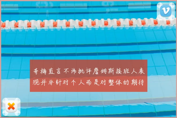 夸梅直言不讳批评詹姆斯接班人表现并非针对个人而是对整体的期待