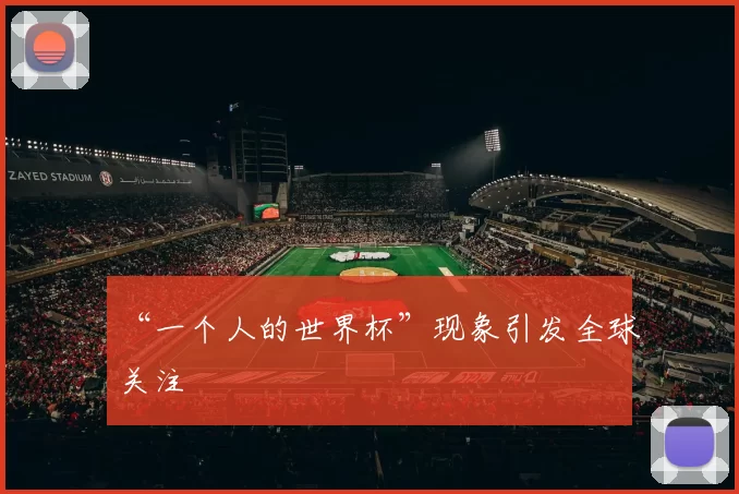 “一个人的世界杯”现象引发全球关注