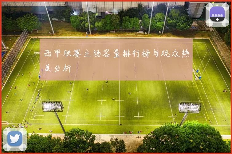 西甲联赛主场容量排行榜与观众热度分析