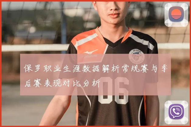保罗职业生涯数据解析常规赛与季后赛表现对比分析