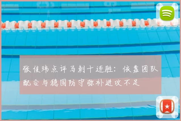 张佳玮点评马刺十连胜：依靠团队配合与稳固防守弥补进攻不足