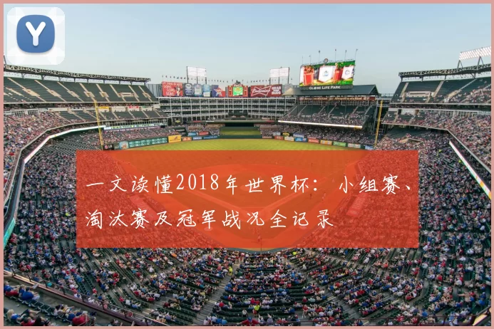 一文读懂2018年世界杯:小组赛、淘汰赛及冠军战况全记录