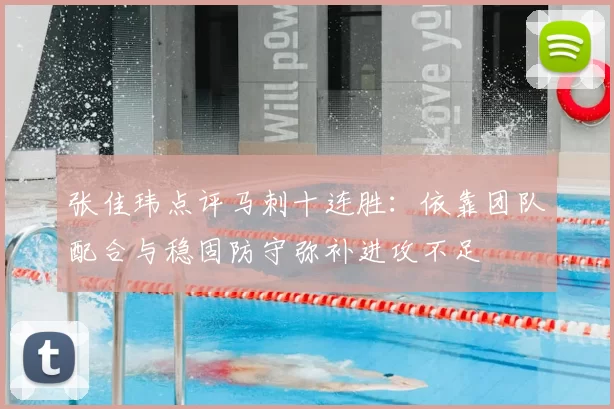 张佳玮点评马刺十连胜:依靠团队配合与稳固防守弥补进攻不足