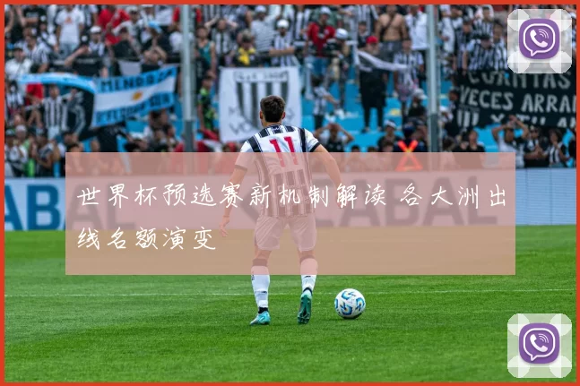 世界杯预选赛新机制解读 各大洲出线名额演变