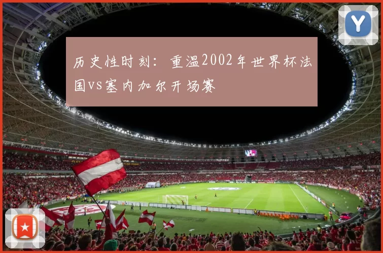 历史性时刻：重温2002年世界杯法国vs塞内加尔开场赛